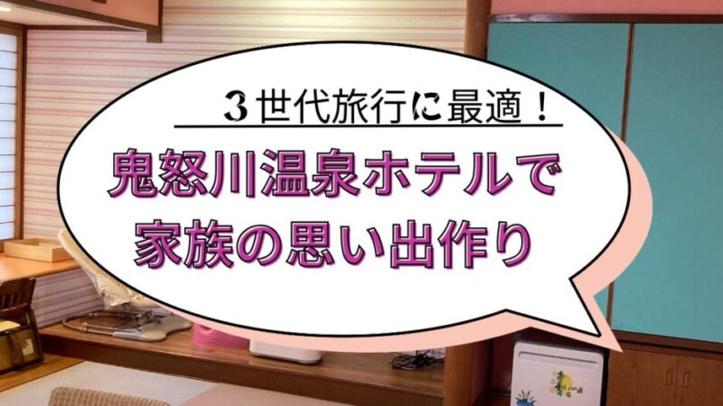 3世代旅行に最適！鬼怒川温泉ホテルで家族の思い出作り 
