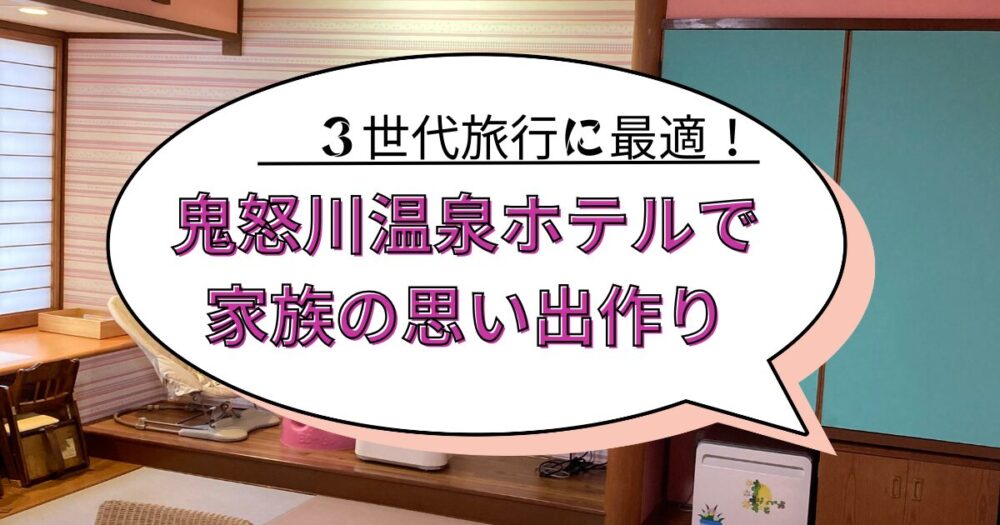 3世代旅行に最適！鬼怒川温泉ホテルで家族の思い出作り